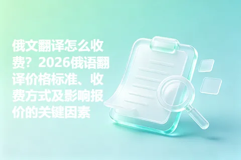 俄文翻译怎么收费？2026俄语翻译价格标准、收费方式及影响报价的关键因素