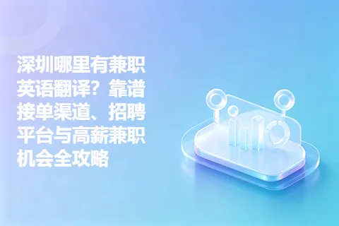 深圳哪里有兼职英语翻译？靠谱接单渠道、招聘平台与高薪兼职机会全攻略