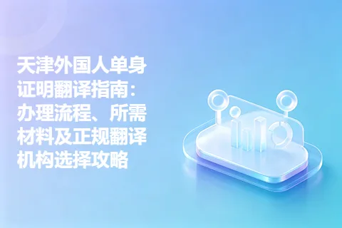 天津外国人单身证明翻译指南：办理流程、所需材料及正规翻译机构选择攻略