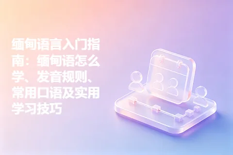 缅甸语言入门指南：缅甸语怎么学、发音规则、常用口语及实用学习技巧