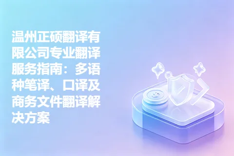 温州正硕翻译有限公司专业翻译服务指南：多语种笔译、口译及商务文件翻译解决方案