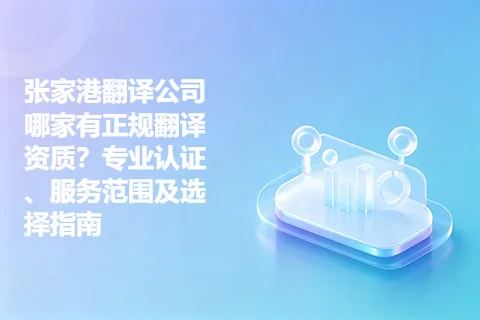 张家港翻译公司哪家有正规翻译资质？专业认证、服务范围及选择指南