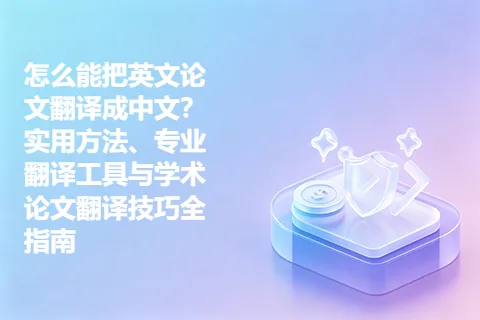 怎么能把英文论文翻译成中文？实用方法、专业翻译工具与学术论文翻译技巧全指南