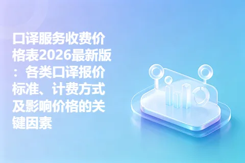 口译服务收费价格表2026最新版：各类口译报价标准、计费方式及影响价格的关键因素