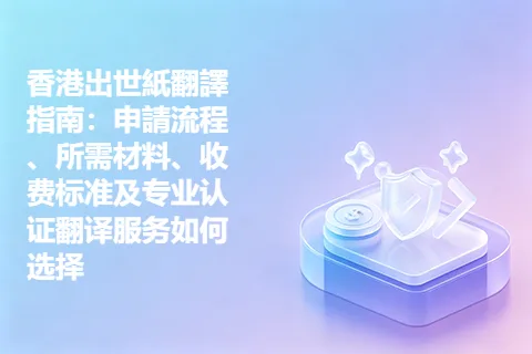 香港出世紙翻譯指南：申請流程、所需材料、收费标准及专业认证翻译服务如何选择