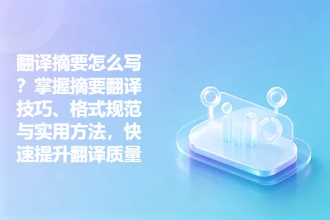 翻译摘要怎么写？掌握摘要翻译技巧、格式规范与实用方法，快速提升翻译质量