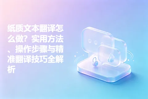 纸质文本翻译怎么做？实用方法、操作步骤与精准翻译技巧全解析