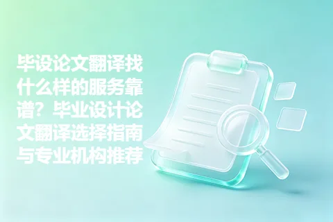 毕设论文翻译找什么样的服务靠谱？毕业设计论文翻译选择指南与专业机构推荐
