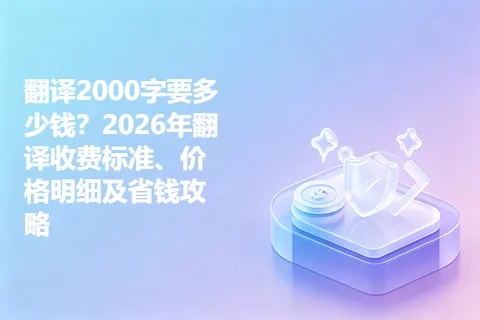 翻译2000字要多少钱？2026年翻译收费标准、价格明细及省钱攻略