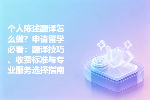 个人陈述翻译怎么做？申请留学必看：翻译技巧、收费标准与专业服务选择指南