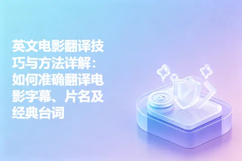 英文电影翻译技巧与方法详解：如何准确翻译电影字幕、片名及经典台词