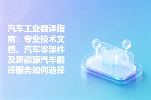 汽车工业翻译指南：专业技术文档、汽车零部件及新能源汽车翻译服务如何选择