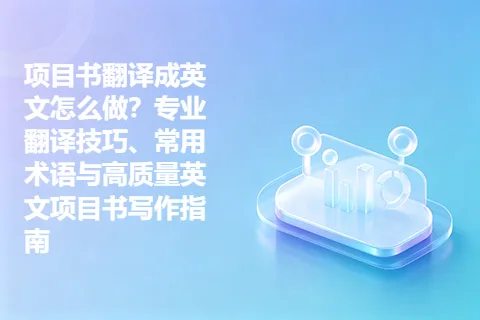项目书翻译成英文怎么做？专业翻译技巧、常用术语与高质量英文项目书写作指南