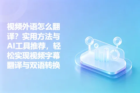 视频外语怎么翻译？实用方法与AI工具推荐，轻松实现视频字幕翻译与双语转换