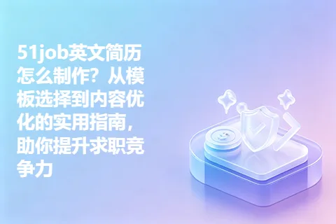51job英文简历怎么制作？从模板选择到内容优化的实用指南，助你提升求职竞争力