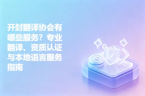 开封翻译协会有哪些服务？专业翻译、资质认证与本地语言服务指南