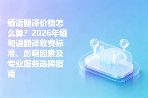 缅语翻译价格怎么算？2026年缅甸语翻译收费标准、影响因素及专业服务选择指南