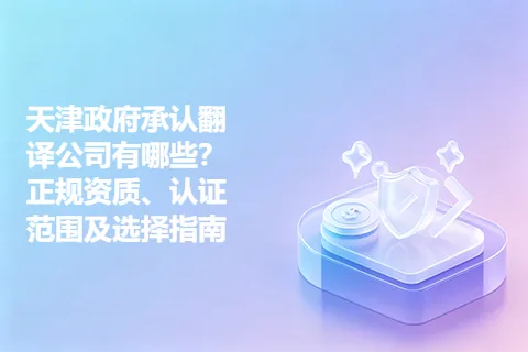 天津政府承认翻译公司有哪些？正规资质、认证范围及选择指南