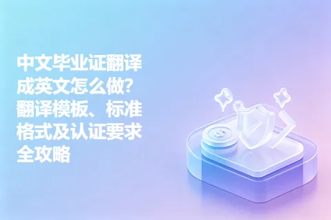 中文毕业证翻译成英文怎么做？翻译模板、标准格式及认证要求全攻略
