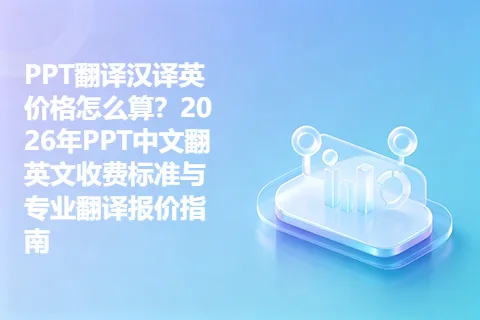 PPT翻译汉译英价格怎么算？2026年PPT中文翻英文收费标准与专业翻译报价指南
