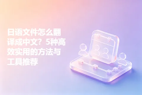 日语文件怎么翻译成中文？5种高效实用的方法与工具推荐