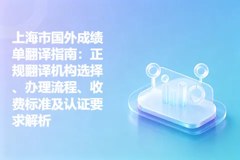 上海市国外成绩单翻译指南：正规翻译机构选择、办理流程、收费标准及认证要求解析
