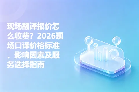 现场翻译报价怎么收费？2026现场口译价格标准、影响因素及服务选择指南