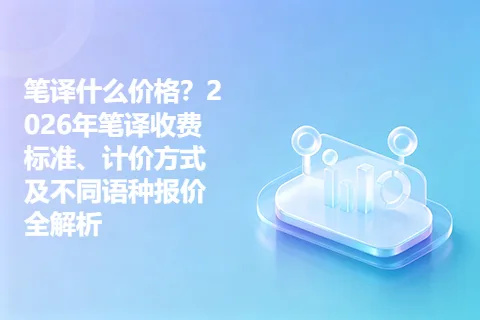 笔译什么价格？2026年笔译收费标准、计价方式及不同语种报价全解析