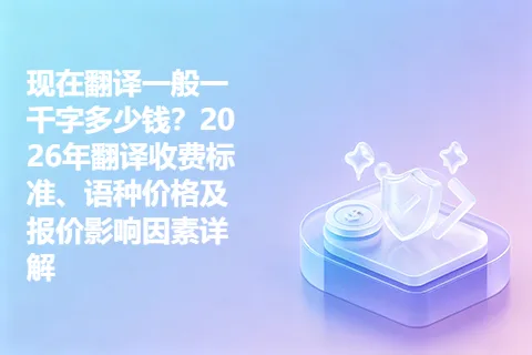 现在翻译一般一千字多少钱?2026年翻译收费标准、语种价格及报价影响因素详解