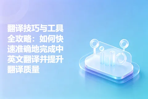 翻译技巧与工具全攻略：如何快速准确地完成中英文翻译并提升翻译质量