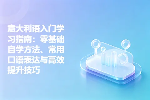 意大利语入门学习指南:零基础自学方法、常用口语表达与高效提升技巧