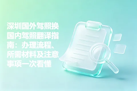 深圳国外驾照换国内驾照翻译指南：办理流程、所需材料及注意事项一次看懂