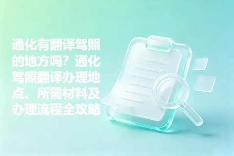 通化有翻译驾照的地方吗？通化驾照翻译办理地点、所需材料及办理流程全攻略