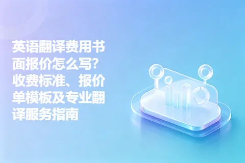 英语翻译费用书面报价怎么写？收费标准、报价单模板及专业翻译服务指南