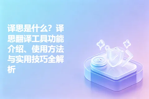 译思是什么？译思翻译工具功能介绍、使用方法与实用技巧全解析