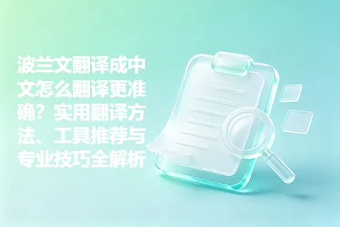 波兰文翻译成中文怎么翻译更准确？实用翻译方法、工具推荐与专业技巧全解析