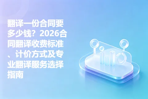 翻译一份合同要多少钱？2026合同翻译收费标准、计价方式及专业翻译服务选择指南