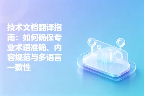 技术文档翻译指南：如何确保专业术语准确、内容规范与多语言一致性