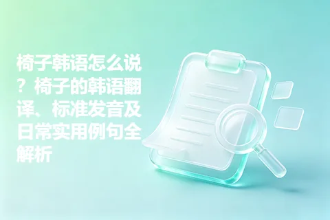 椅子韩语怎么说？椅子的韩语翻译、标准发音及日常实用例句全解析