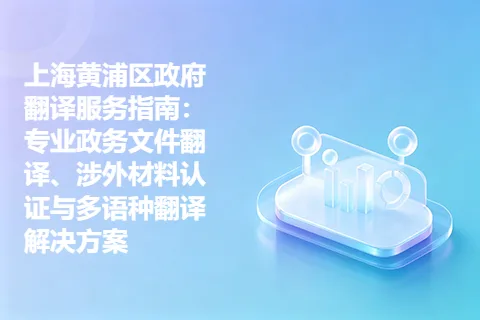 上海黄浦区政府翻译服务指南：专业政务文件翻译、涉外材料认证与多语种翻译解决方案