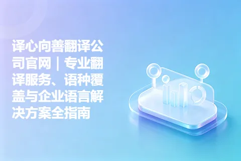 译心向善翻译公司官网｜专业翻译服务、语种覆盖与企业语言解决方案全指南