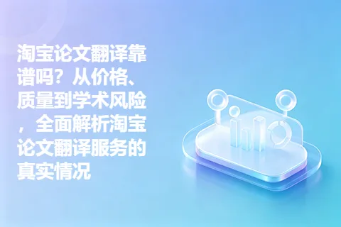 淘宝论文翻译靠谱吗？从价格、质量到学术风险，全面解析淘宝论文翻译服务的真实情况