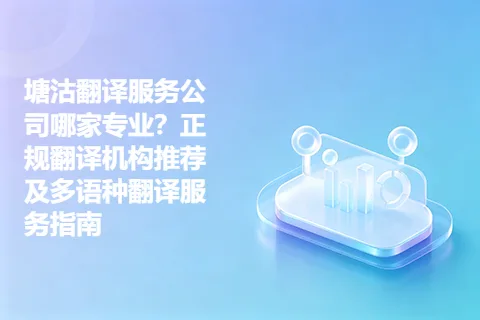 塘沽翻译服务公司哪家专业？正规翻译机构推荐及多语种翻译服务指南