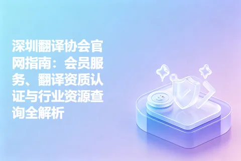 深圳翻译协会官网指南：会员服务、翻译资质认证与行业资源查询全解析