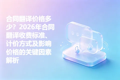 合同翻译价格多少？2026年合同翻译收费标准、计价方式及影响价格的关键因素解析
