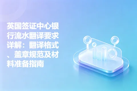 英国签证中心银行流水翻译要求详解：翻译格式、盖章规范及材料准备指南