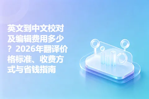 英文到中文校对及编辑费用多少？2026年翻译价格标准、收费方式与省钱指南