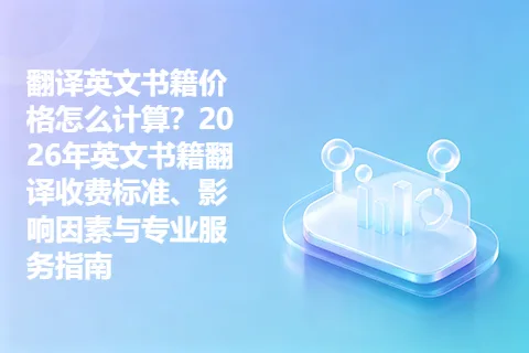 翻译英文书籍价格怎么计算？2026年英文书籍翻译收费标准、影响因素与专业服务指南