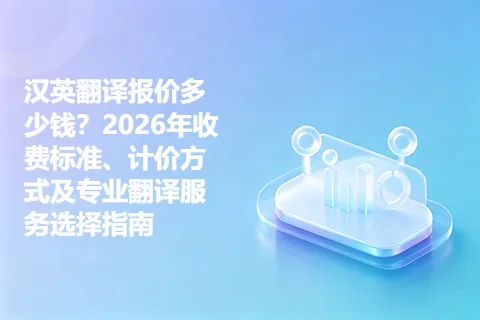 汉英翻译报价多少钱？2026年收费标准、计价方式及专业翻译服务选择指南