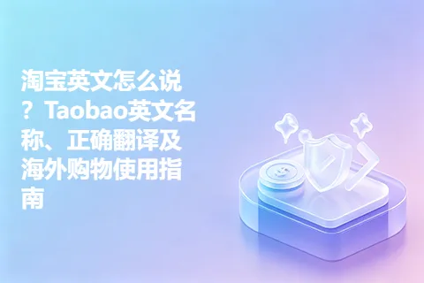 淘宝英文怎么说？Taobao英文名称、正确翻译及海外购物使用指南